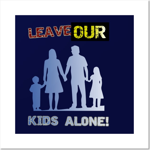 Leave our kids alone! Nuclear Family Design Wall Art by YeaLove